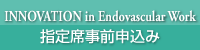 INNOVATION in Endovascular Work指定席事前申込み