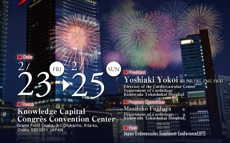 February 23 (Fri)-25 (Sun), 2018 Knowledge Capital Congrès Convention Center  President: Yoshiaki Yokoi Host: Japan Endovascular Treatment Conference 2018 (JET2018)